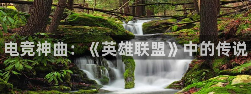 火博电竞app官网网站：电竞神曲：《英雄联盟》中的传说