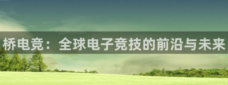 火博电竞：桥电竞：全球电子竞技的前沿与未来